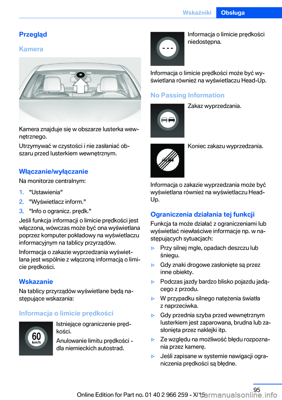 BMW 4 SERIES GRAN COUPE 2016  Instrukcja obsługi (in Polish) Przegląd
Kamera
Kamera znajduje się w obszarze lusterka wew‐
nętrznego.
Utrzymywać w czystości i nie zasłaniać ob‐
szaru przed lusterkiem wewnętrznym.
Włączanie/wyłączanie Na monitorze