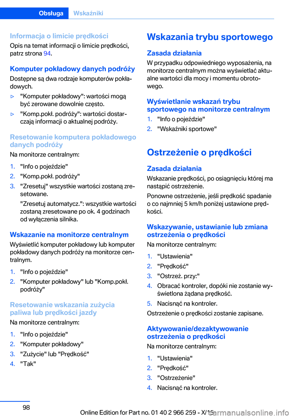 BMW 4 SERIES GRAN COUPE 2016  Instrukcja obsługi (in Polish) Informacja o limicie prędkości
Opis na temat informacji o limicie prędkości,
patrz strona  94.
Komputer pokładowy danych podróży
Dostępne są dwa rodzaje komputerów pokła‐
dowych.▷"K