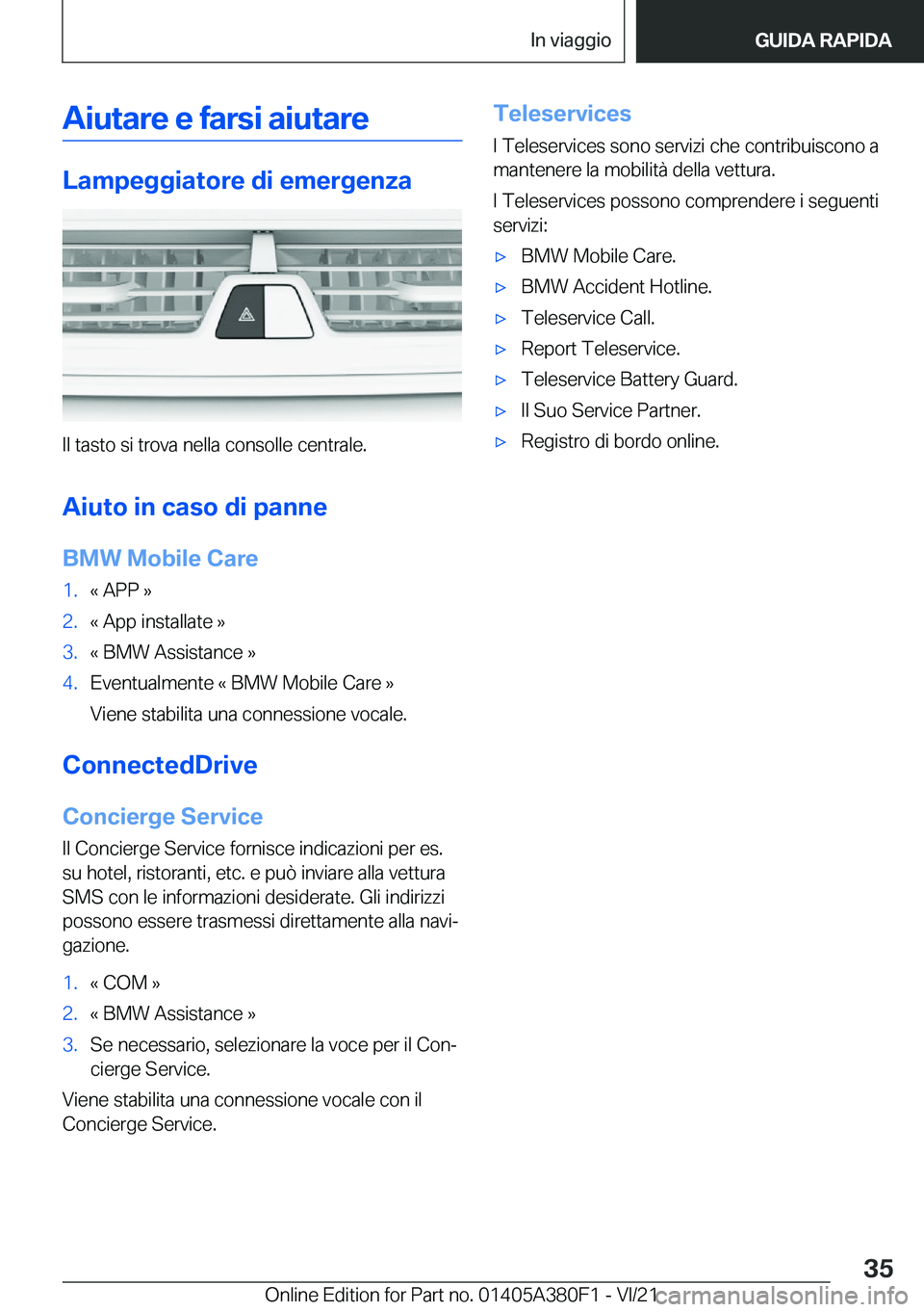 BMW 5 SERIES 2022  Libretti Di Uso E manutenzione (in Italian) �A�i�u�t�a�r�e��e��f�a�r�s�i��a�i�u�t�a�r�e
�L�a�m�p�e�g�g�i�a�t�o�r�e��d�i��e�m�e�r�g�e�n�z�a
�I�l��t�a�s�t�o��s�i��t�r�o�v�a��n�e�l�l�a��c�o�n�s�o�l�l�e��c�e�n�t�r�a�l�e�.�A�i�u�t�o��i�n
