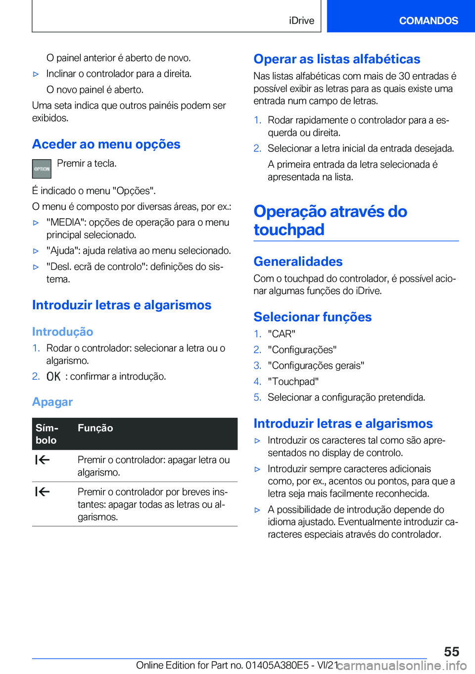 BMW 5 SERIES 2022  Manual do condutor (in Portuguese) �O��p�a�i�n�e�l��a�n�t�e�r�i�o�r��é��a�b�e�r�t�o��d�e��n�o�v�o�.x�I�n�c�l�i�n�a�r��o��c�o�n�t�r�o�l�a�d�o�r��p�a�r�a��a��d�i�r�e�i�t�a�.
�O��n�o�v�o��p�a�i�n�e�l��é��a�b�e�r�t�o�.
�U