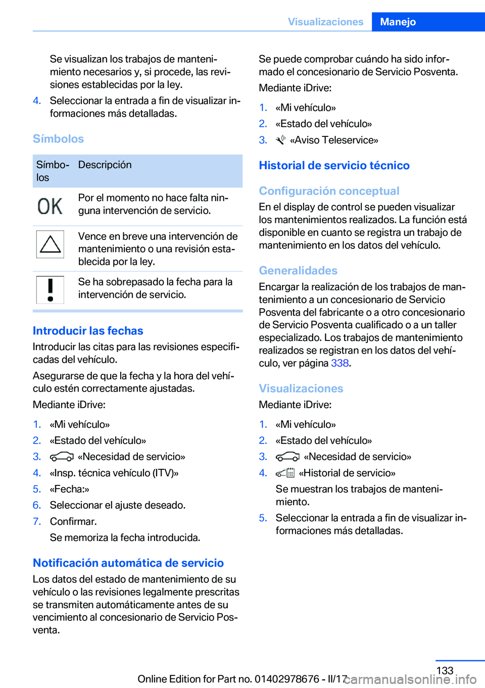 BMW 5 SERIES 2017  Manuales de Empleo (in Spanish) �S�e� �v�i�s�u�a�l�i�z�a�n� �l�o�s� �t�r�a�b�a�j�o�s� �d�e� �m�a�n�t�e�n�iª�m�i�e�n�t�o� �n�e�c�e�s�a�r�i�o�s� �y�,� �s�i� �p�r�o�c�e�d�e�,� �l�a�s� �r�e�v�iª
�s�i�o�n�e�s� �e�s�t�a�b�l�e�c�i�d�a�