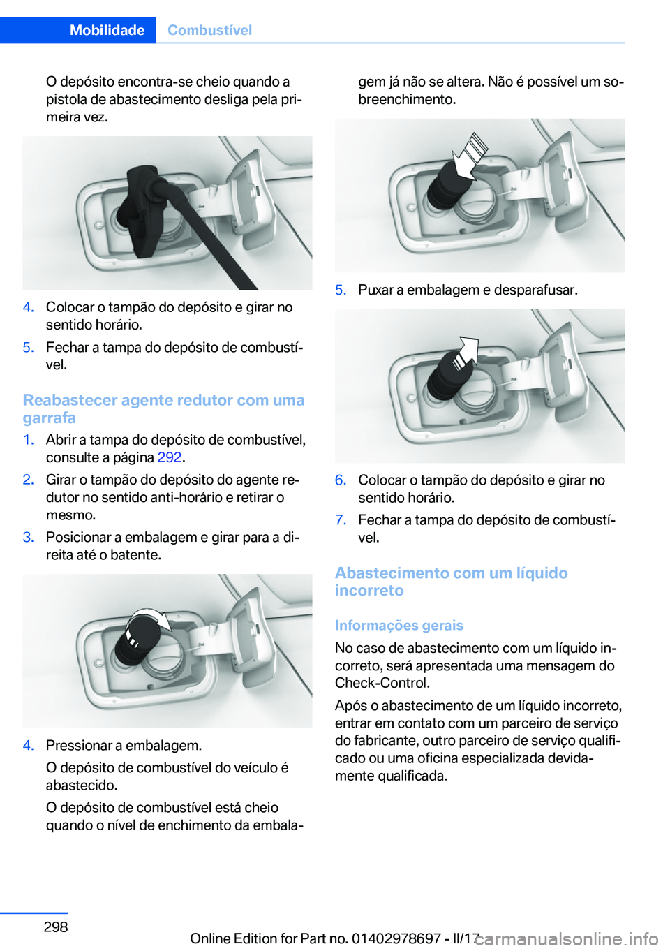 BMW 5 SERIES 2017  Manual do condutor (in Portuguese) �O� �d�e�p�ó�s�i�t�o� �e�n�c�o�n�t�r�a�-�s�e� �c�h�e�i�o� �q�u�a�n�d�o� �a�p�i�s�t�o�l�a� �d�e� �a�b�a�s�t�e�c�i�m�e�n�t�o� �d�e�s�l�i�g�a� �p�e�l�a� �p�r�iª
�m�e�i�r�a� �v�e�z�.�4�.�C�o�l�o�c�a�r�