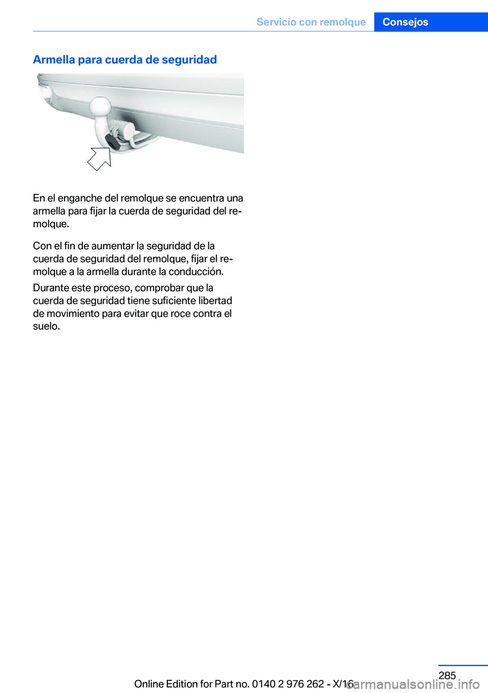 BMW 7 SERIES 2017  Manuales de Empleo (in Spanish)  A r m e l l a  p a r a  c u e r d a  d e  s e g u r i d a d
 E n   e l   e n g a n c h e   d e l   r e m o l q u e   s e   e n c u e n t r a   u n a
 a r m e l l a   p a r a   f i j a r   l a   c