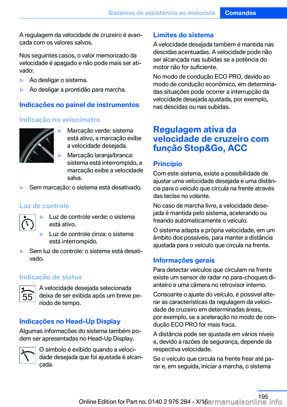 BMW 7 SERIES 2017  Manual do condutor (in Portuguese) �A� �r�e�g�u�l�a�g�e�m� �d�a� �v�e�l�o�c�i�d�a�d�e� �d�e� �c�r�u�z�e�i�r�o� �é� �a�v�a�nª
�ç�a�d�a� �c�o�m� �o�s� �v�a�l�o�r�e�s� �s�a�l�v�o�s�.
�N�o�s� �s�e�g�u�i�n�t�e�s� �c�a�s�o�s�,� �o� �v�a�