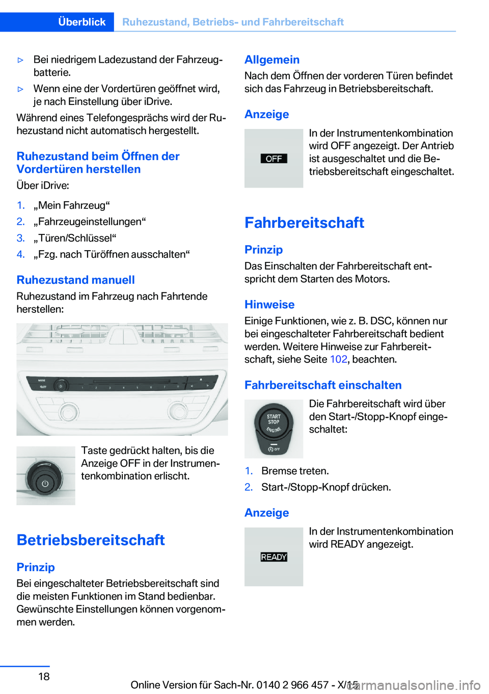 BMW 7 SERIES 2016 Betriebsanleitungen (in German) ▷Bei niedrigem Ladezustand der Fahrzeug‐
batterie.▷Wenn eine der Vordertüren geöffnet wird,
je nach Einstellung über iDrive.
Während eines Telefongesprächs wird der Ru‐
hezustand nicht au BMW 7 SERIES 2016 Betriebsanleitungen (in German) ▷Bei niedrigem Ladezustand der Fahrzeug‐
batterie.▷Wenn eine der Vordertüren geöffnet wird,
je nach Einstellung über iDrive.
Während eines Telefongesprächs wird der Ru‐
hezustand nicht au