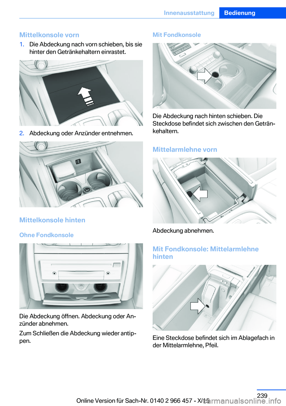 BMW 7 SERIES 2016  Betriebsanleitungen (in German) Mittelkonsole vorn1.Die Abdeckung nach vorn schieben, bis sie
hinter den Getränkehaltern einrastet.2.Abdeckung oder Anzünder entnehmen.
Mittelkonsole hinten
Ohne Fondkonsole
Die Abdeckung öffnen. A