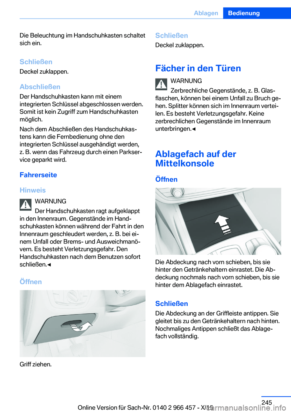 BMW 7 SERIES 2016 Betriebsanleitungen (in German) Die Beleuchtung im Handschuhkasten schaltet
sich ein.
Schließen
Deckel zuklappen.
AbschließenDer Handschuhkasten kann mit einem
integrierten Schlüssel abgeschlossen werden.
Somit ist kein Zugriff z BMW 7 SERIES 2016 Betriebsanleitungen (in German) Die Beleuchtung im Handschuhkasten schaltet
sich ein.
Schließen
Deckel zuklappen.
AbschließenDer Handschuhkasten kann mit einem
integrierten Schlüssel abgeschlossen werden.
Somit ist kein Zugriff z