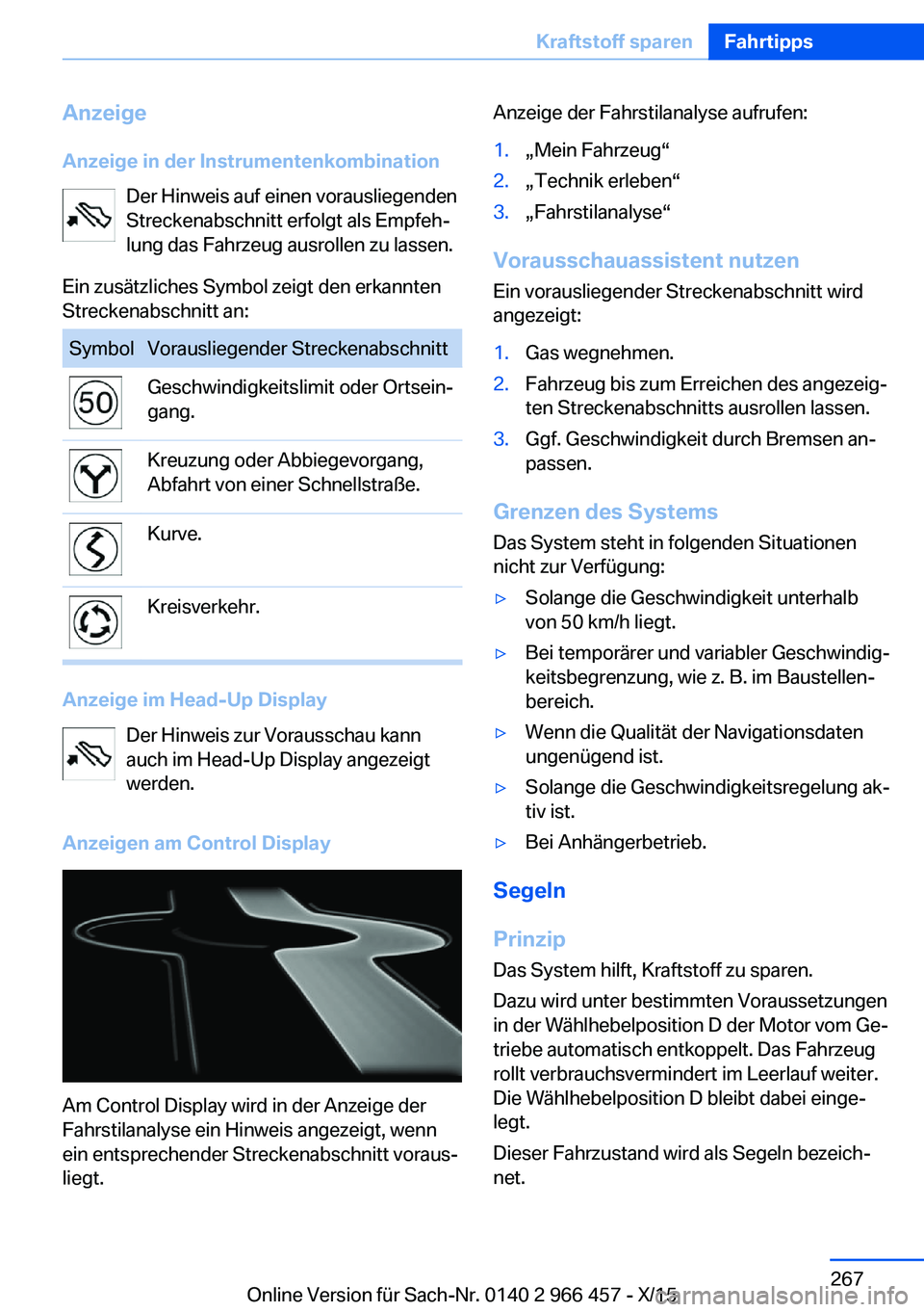 BMW 7 SERIES 2016 Betriebsanleitungen (in German) Anzeige
Anzeige in der Instrumentenkombination Der Hinweis auf einen vorausliegenden
Streckenabschnitt erfolgt als Empfeh‐
lung das Fahrzeug ausrollen zu lassen.
Ein zusätzliches Symbol zeigt den e BMW 7 SERIES 2016 Betriebsanleitungen (in German) Anzeige
Anzeige in der Instrumentenkombination Der Hinweis auf einen vorausliegenden
Streckenabschnitt erfolgt als Empfeh‐
lung das Fahrzeug ausrollen zu lassen.
Ein zusätzliches Symbol zeigt den e