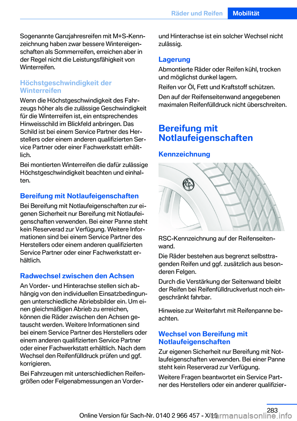 BMW 7 SERIES 2016 Betriebsanleitungen (in German) Sogenannte Ganzjahresreifen mit M+S-Kenn‐
zeichnung haben zwar bessere Wintereigen‐
schaften als Sommerreifen, erreichen aber in
der Regel nicht die Leistungsfähigkeit von
Winterreifen.
Höchstge BMW 7 SERIES 2016 Betriebsanleitungen (in German) Sogenannte Ganzjahresreifen mit M+S-Kenn‐
zeichnung haben zwar bessere Wintereigen‐
schaften als Sommerreifen, erreichen aber in
der Regel nicht die Leistungsfähigkeit von
Winterreifen.
Höchstge