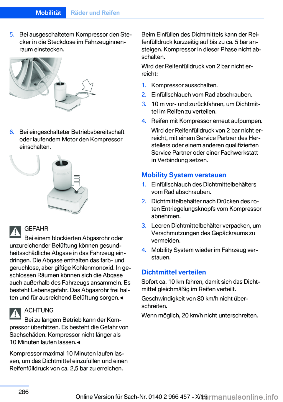 BMW 7 SERIES 2016 Betriebsanleitungen (in German) 5.Bei ausgeschaltetem Kompressor den Ste‐
cker in die Steckdose im Fahrzeuginnen‐
raum einstecken.6.Bei eingeschalteter Betriebsbereitschaft
oder laufendem Motor den Kompressor
einschalten.
GEFAHR BMW 7 SERIES 2016 Betriebsanleitungen (in German) 5.Bei ausgeschaltetem Kompressor den Ste‐
cker in die Steckdose im Fahrzeuginnen‐
raum einstecken.6.Bei eingeschalteter Betriebsbereitschaft
oder laufendem Motor den Kompressor
einschalten.
GEFAHR