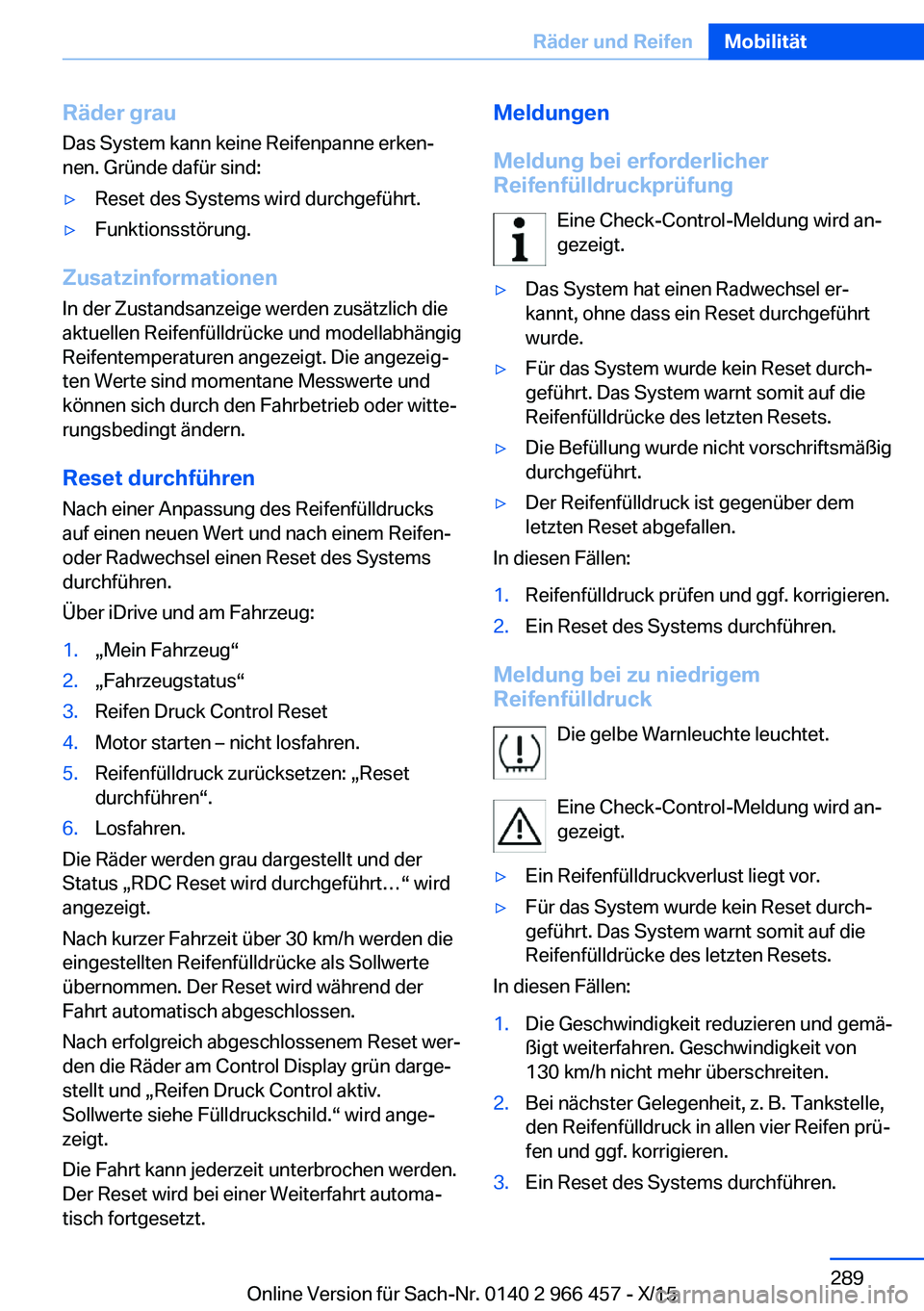 BMW 7 SERIES 2016 Betriebsanleitungen (in German) Räder grauDas System kann keine Reifenpanne erken‐
nen. Gründe dafür sind:▷Reset des Systems wird durchgeführt.▷Funktionsstörung.
Zusatzinformationen
In der Zustandsanzeige werden zusätzli BMW 7 SERIES 2016 Betriebsanleitungen (in German) Räder grauDas System kann keine Reifenpanne erken‐
nen. Gründe dafür sind:▷Reset des Systems wird durchgeführt.▷Funktionsstörung.
Zusatzinformationen
In der Zustandsanzeige werden zusätzli