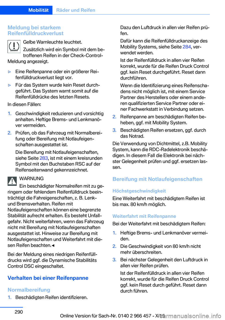 BMW 7 SERIES 2016 Betriebsanleitungen (in German) Meldung bei starkem
Reifenfülldruckverlust
Gelbe Warnleuchte leuchtet.
Zusätzlich wird ein Symbol mit dem be‐
troffenen Reifen in der Check-Control-
Meldung angezeigt.▷Eine Reifenpanne oder ein BMW 7 SERIES 2016 Betriebsanleitungen (in German) Meldung bei starkem
Reifenfülldruckverlust
Gelbe Warnleuchte leuchtet.
Zusätzlich wird ein Symbol mit dem be‐
troffenen Reifen in der Check-Control-
Meldung angezeigt.▷Eine Reifenpanne oder ein