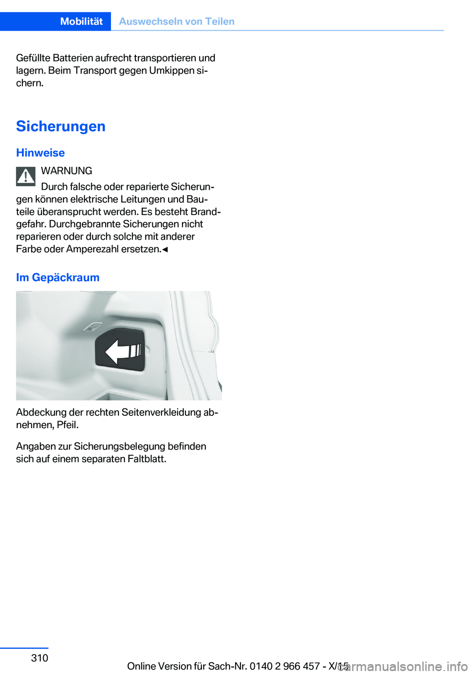 BMW 7 SERIES 2016  Betriebsanleitungen (in German) Gefüllte Batterien aufrecht transportieren und
lagern. Beim Transport gegen Umkippen si‐
chern.
Sicherungen
Hinweise WARNUNG
Durch falsche oder reparierte Sicherun‐
gen können elektrische Leitun
