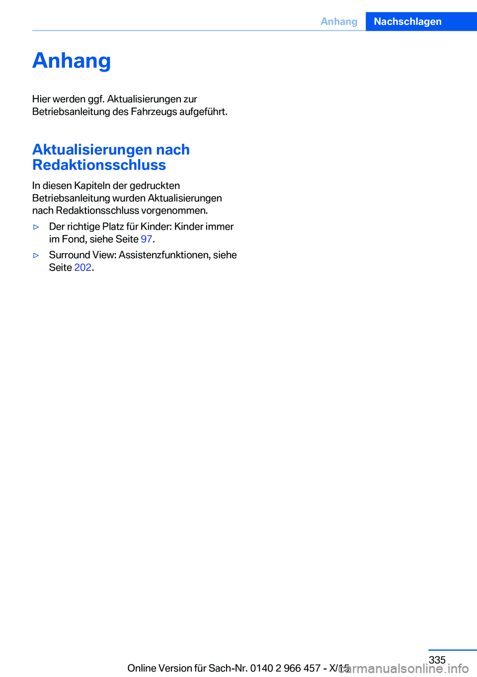 BMW 7 SERIES 2016  Betriebsanleitungen (in German) AnhangHier werden ggf. Aktualisierungen zur
Betriebsanleitung des Fahrzeugs aufgeführt.
Aktualisierungen nach
Redaktionsschluss
In diesen Kapiteln der gedruckten
Betriebsanleitung wurden Aktualisieru