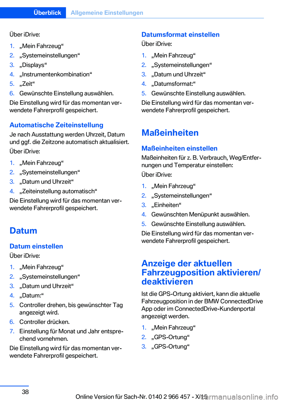 BMW 7 SERIES 2016 Betriebsanleitungen (in German) Über iDrive:1.„Mein Fahrzeug“2.„Systemeinstellungen“3.„Displays“4.„Instrumentenkombination“5.„Zeit“6.Gewünschte Einstellung auswählen.
Die Einstellung wird für das momentan ver BMW 7 SERIES 2016 Betriebsanleitungen (in German) Über iDrive:1.„Mein Fahrzeug“2.„Systemeinstellungen“3.„Displays“4.„Instrumentenkombination“5.„Zeit“6.Gewünschte Einstellung auswählen.
Die Einstellung wird für das momentan ver