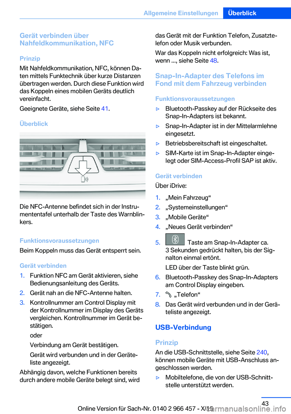 BMW 7 SERIES 2016 Betriebsanleitungen (in German) Gerät verbinden über
Nahfeldkommunikation, NFC
Prinzip
Mit Nahfeldkommunikation, NFC, können Da‐
ten mittels Funktechnik über kurze Distanzen
übertragen werden. Durch diese Funktion wird
das Ko BMW 7 SERIES 2016 Betriebsanleitungen (in German) Gerät verbinden über
Nahfeldkommunikation, NFC
Prinzip
Mit Nahfeldkommunikation, NFC, können Da‐
ten mittels Funktechnik über kurze Distanzen
übertragen werden. Durch diese Funktion wird
das Ko