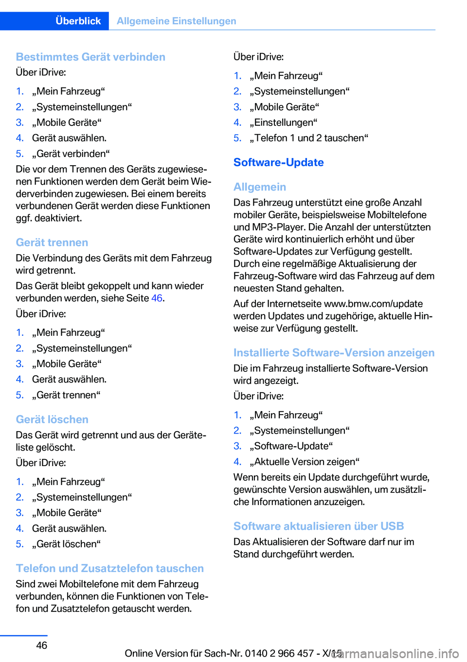 BMW 7 SERIES 2016 Betriebsanleitungen (in German) Bestimmtes Gerät verbinden
Über iDrive:1.„Mein Fahrzeug“2.„Systemeinstellungen“3.„Mobile Geräte“4.Gerät auswählen.5.„Gerät verbinden“
Die vor dem Trennen des Geräts zugewiese‐ BMW 7 SERIES 2016 Betriebsanleitungen (in German) Bestimmtes Gerät verbinden
Über iDrive:1.„Mein Fahrzeug“2.„Systemeinstellungen“3.„Mobile Geräte“4.Gerät auswählen.5.„Gerät verbinden“
Die vor dem Trennen des Geräts zugewiese‐