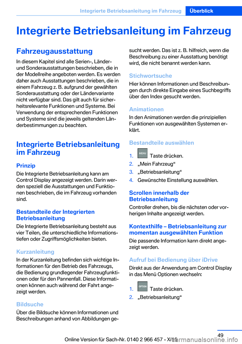 BMW 7 SERIES 2016 Betriebsanleitungen (in German) Integrierte Betriebsanleitung im FahrzeugFahrzeugausstattung
In diesem Kapitel sind alle Serien-, Länder-
und Sonderausstattungen beschrieben, die in
der Modellreihe angeboten werden. Es werden
daher BMW 7 SERIES 2016 Betriebsanleitungen (in German) Integrierte Betriebsanleitung im FahrzeugFahrzeugausstattung
In diesem Kapitel sind alle Serien-, Länder-
und Sonderausstattungen beschrieben, die in
der Modellreihe angeboten werden. Es werden
daher