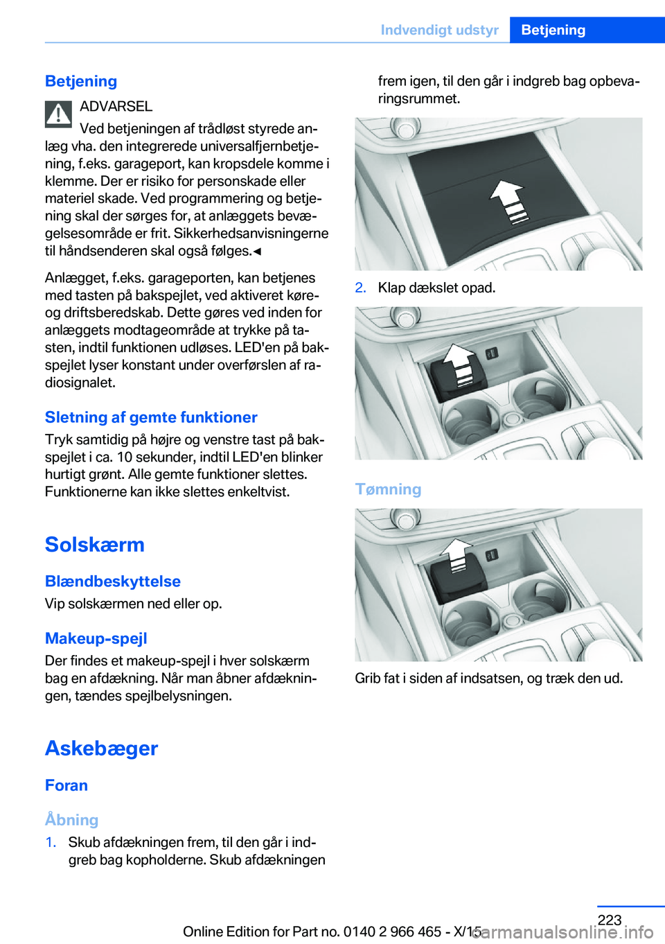BMW 7 SERIES 2016 InstruktionsbØger (in Danish) BetjeningADVARSEL
Ved betjeningen af trådløst styrede an‐
læg vha. den integrerede universalfjernbetje‐
ning, f.eks. garageport, kan kropsdele komme i
klemme. Der er risiko for personskade elle BMW 7 SERIES 2016 InstruktionsbØger (in Danish) BetjeningADVARSEL
Ved betjeningen af trådløst styrede an‐
læg vha. den integrerede universalfjernbetje‐
ning, f.eks. garageport, kan kropsdele komme i
klemme. Der er risiko for personskade elle