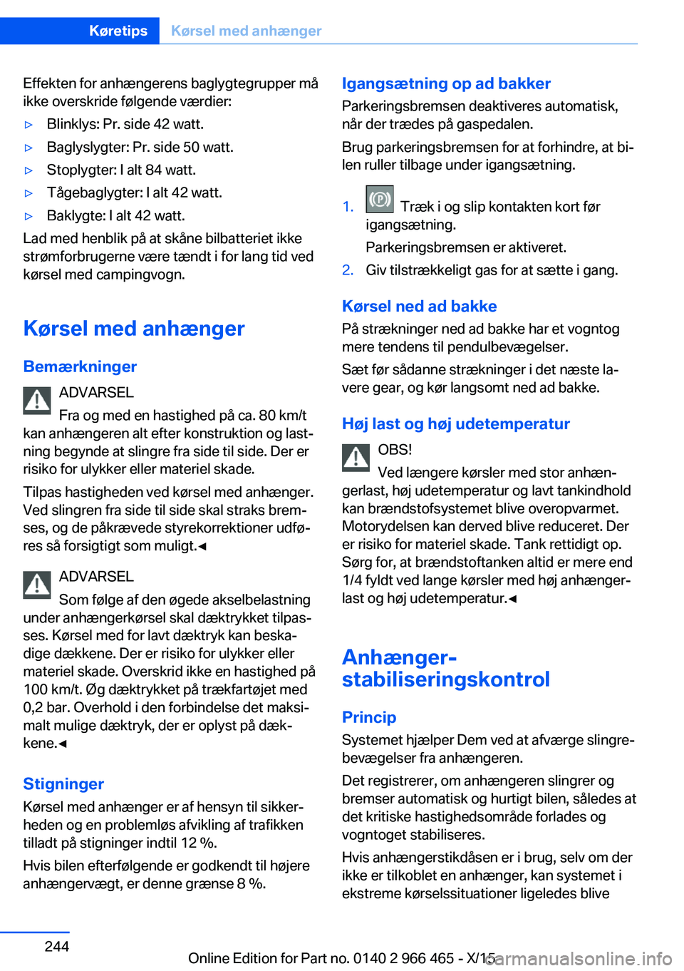 BMW 7 SERIES 2016 InstruktionsbØger (in Danish) Effekten for anhængerens baglygtegrupper må
ikke overskride følgende værdier:▷Blinklys: Pr. side 42 watt.▷Baglyslygter: Pr. side 50 watt.▷Stoplygter: I alt 84 watt.▷Tågebaglygter: I alt 4 BMW 7 SERIES 2016 InstruktionsbØger (in Danish) Effekten for anhængerens baglygtegrupper må
ikke overskride følgende værdier:▷Blinklys: Pr. side 42 watt.▷Baglyslygter: Pr. side 50 watt.▷Stoplygter: I alt 84 watt.▷Tågebaglygter: I alt 4