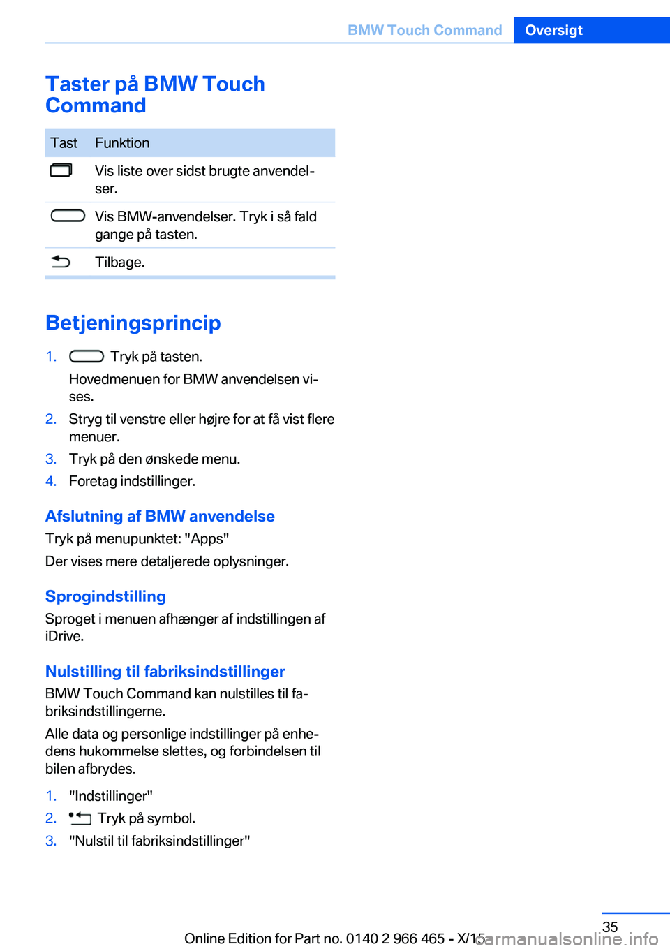BMW 7 SERIES 2016  InstruktionsbØger (in Danish) Taster på BMW Touch
CommandTastFunktionVis liste over sidst brugte anvendel‐
ser.Vis BMW-anvendelser. Tryk i så fald
gange på tasten.Tilbage.
Betjeningsprincip
1.  Tryk på tasten.
Hovedmenuen fo