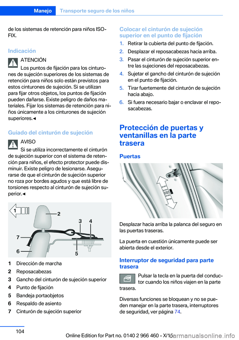 BMW 7 SERIES 2016 Manuales de Empleo (in Spanish) de los sistemas de retención para niños ISO‐
FIX.
Indicación ATENCIÓN
Los puntos de fijación para los cinturo‐
nes de sujeción superiores de los sistemas de
retención para niños solo está BMW 7 SERIES 2016 Manuales de Empleo (in Spanish) de los sistemas de retención para niños ISO‐
FIX.
Indicación ATENCIÓN
Los puntos de fijación para los cinturo‐
nes de sujeción superiores de los sistemas de
retención para niños solo está