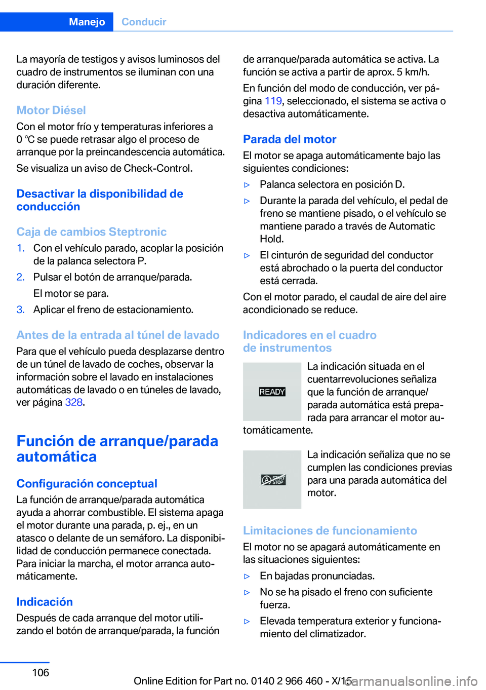 BMW 7 SERIES 2016 Manuales de Empleo (in Spanish) La mayoría de testigos y avisos luminosos del
cuadro de instrumentos se iluminan con una
duración diferente.
Motor Diésel
Con el motor frío y temperaturas inferiores a
0 ℃ se puede retrasar algo BMW 7 SERIES 2016 Manuales de Empleo (in Spanish) La mayoría de testigos y avisos luminosos del
cuadro de instrumentos se iluminan con una
duración diferente.
Motor Diésel
Con el motor frío y temperaturas inferiores a
0 ℃ se puede retrasar algo