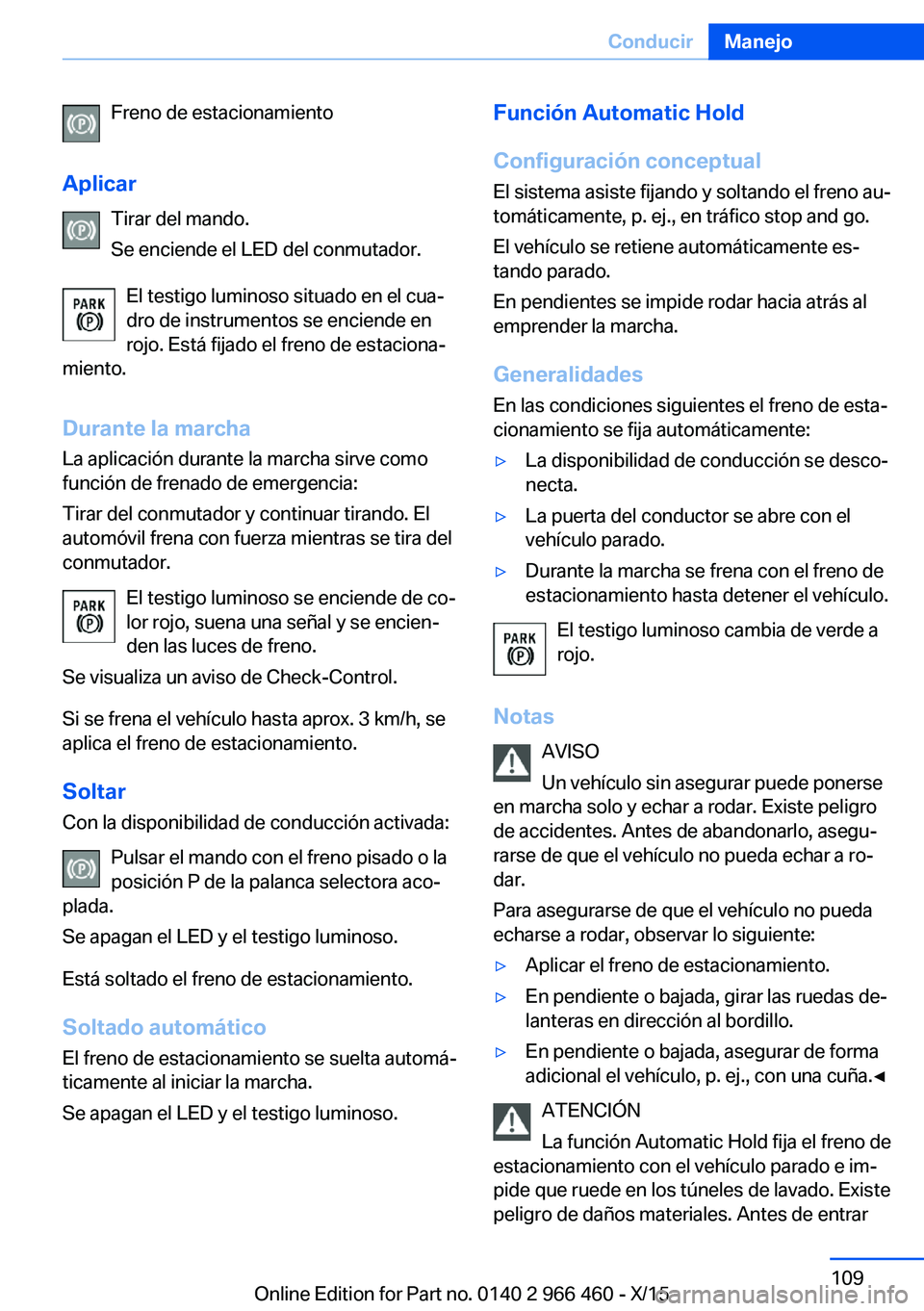 BMW 7 SERIES 2016 Manuales de Empleo (in Spanish) Freno de estacionamiento
Aplicar Tirar del mando.
Se enciende el LED del conmutador.
El testigo luminoso situado en el cua‐
dro de instrumentos se enciende en
rojo. Está fijado el freno de estacion BMW 7 SERIES 2016 Manuales de Empleo (in Spanish) Freno de estacionamiento
Aplicar Tirar del mando.
Se enciende el LED del conmutador.
El testigo luminoso situado en el cua‐
dro de instrumentos se enciende en
rojo. Está fijado el freno de estacion