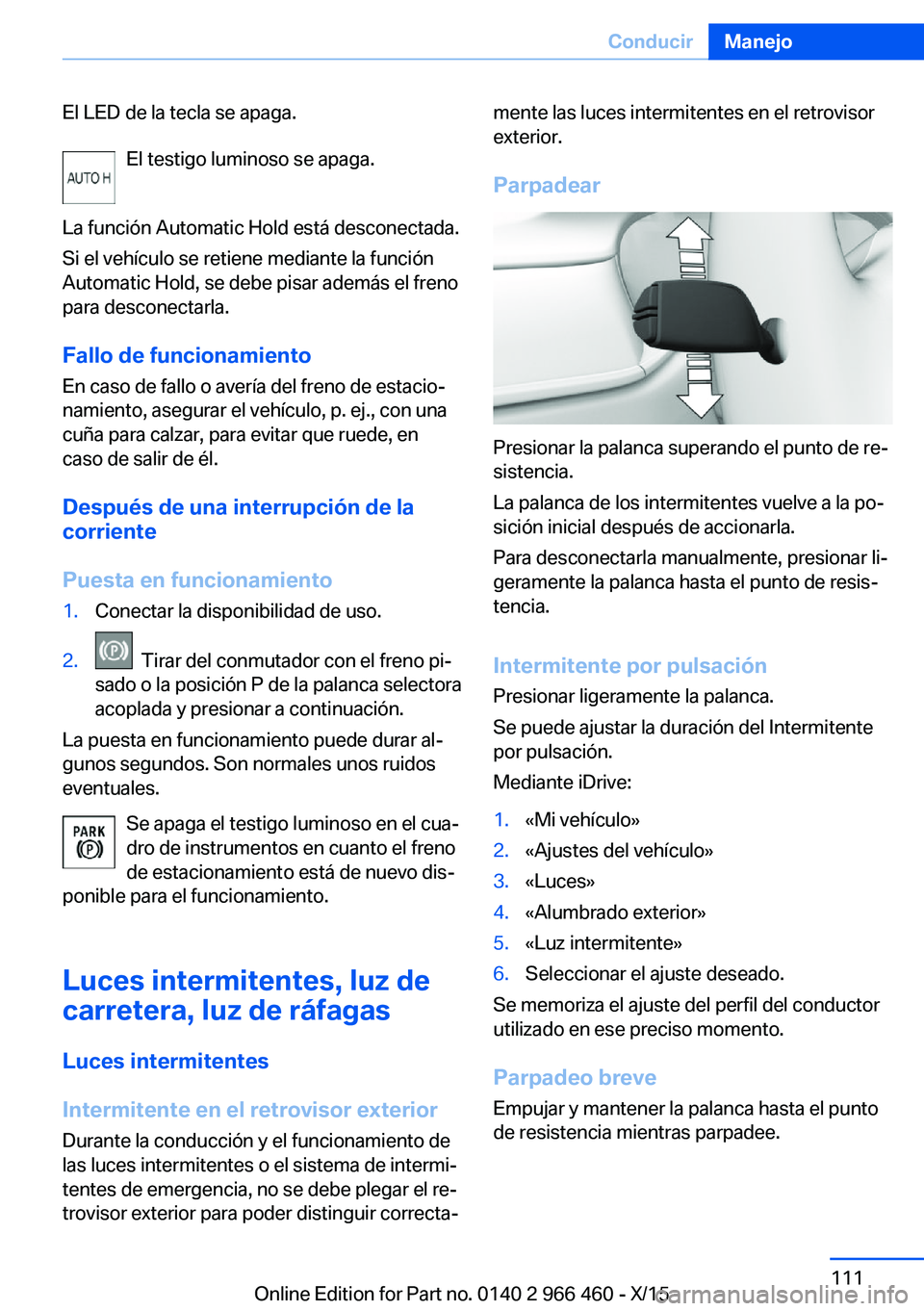 BMW 7 SERIES 2016 Manuales de Empleo (in Spanish) El LED de la tecla se apaga.El testigo luminoso se apaga.
La función Automatic Hold está desconectada.
Si el vehículo se retiene mediante la función
Automatic Hold, se debe pisar además el freno
BMW 7 SERIES 2016 Manuales de Empleo (in Spanish) El LED de la tecla se apaga.El testigo luminoso se apaga.
La función Automatic Hold está desconectada.
Si el vehículo se retiene mediante la función
Automatic Hold, se debe pisar además el freno