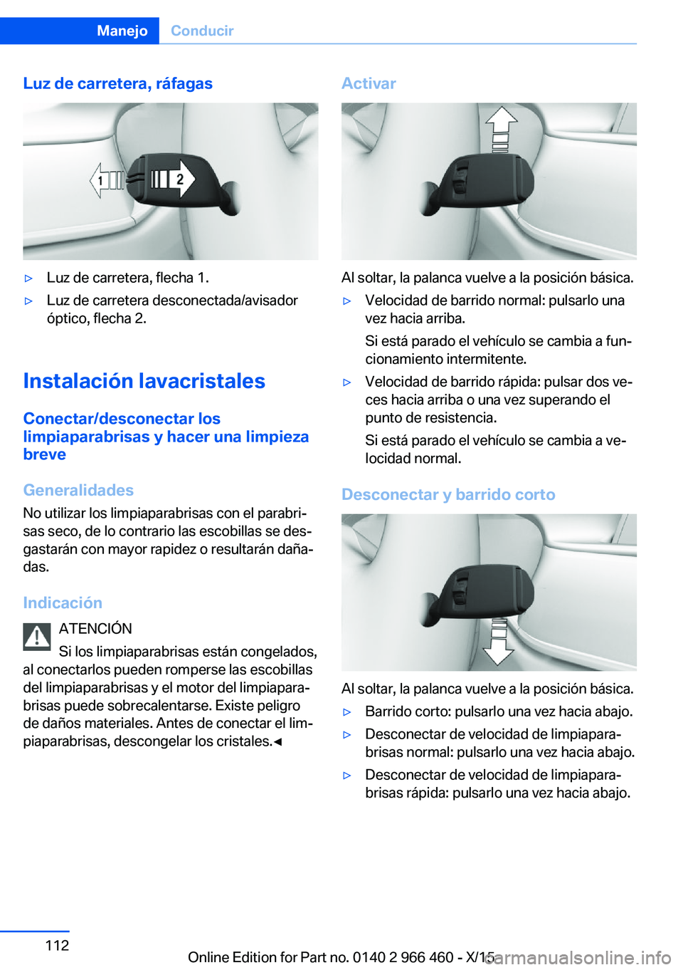 BMW 7 SERIES 2016 Manuales de Empleo (in Spanish) Luz de carretera, ráfagas▷Luz de carretera, flecha 1.▷Luz de carretera desconectada/avisador
óptico, flecha 2.
Instalación lavacristales
Conectar/desconectar los
limpiaparabrisas y hacer una li BMW 7 SERIES 2016 Manuales de Empleo (in Spanish) Luz de carretera, ráfagas▷Luz de carretera, flecha 1.▷Luz de carretera desconectada/avisador
óptico, flecha 2.
Instalación lavacristales
Conectar/desconectar los
limpiaparabrisas y hacer una li