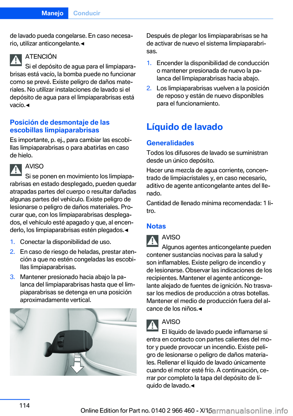BMW 7 SERIES 2016 Manuales de Empleo (in Spanish) de lavado pueda congelarse. En caso necesa‐
rio, utilizar anticongelante.◀
ATENCIÓN
Si el depósito de agua para el limpiapara‐
brisas está vacío, la bomba puede no funcionar
como se prevé. BMW 7 SERIES 2016 Manuales de Empleo (in Spanish) de lavado pueda congelarse. En caso necesa‐
rio, utilizar anticongelante.◀
ATENCIÓN
Si el depósito de agua para el limpiapara‐
brisas está vacío, la bomba puede no funcionar
como se prevé.