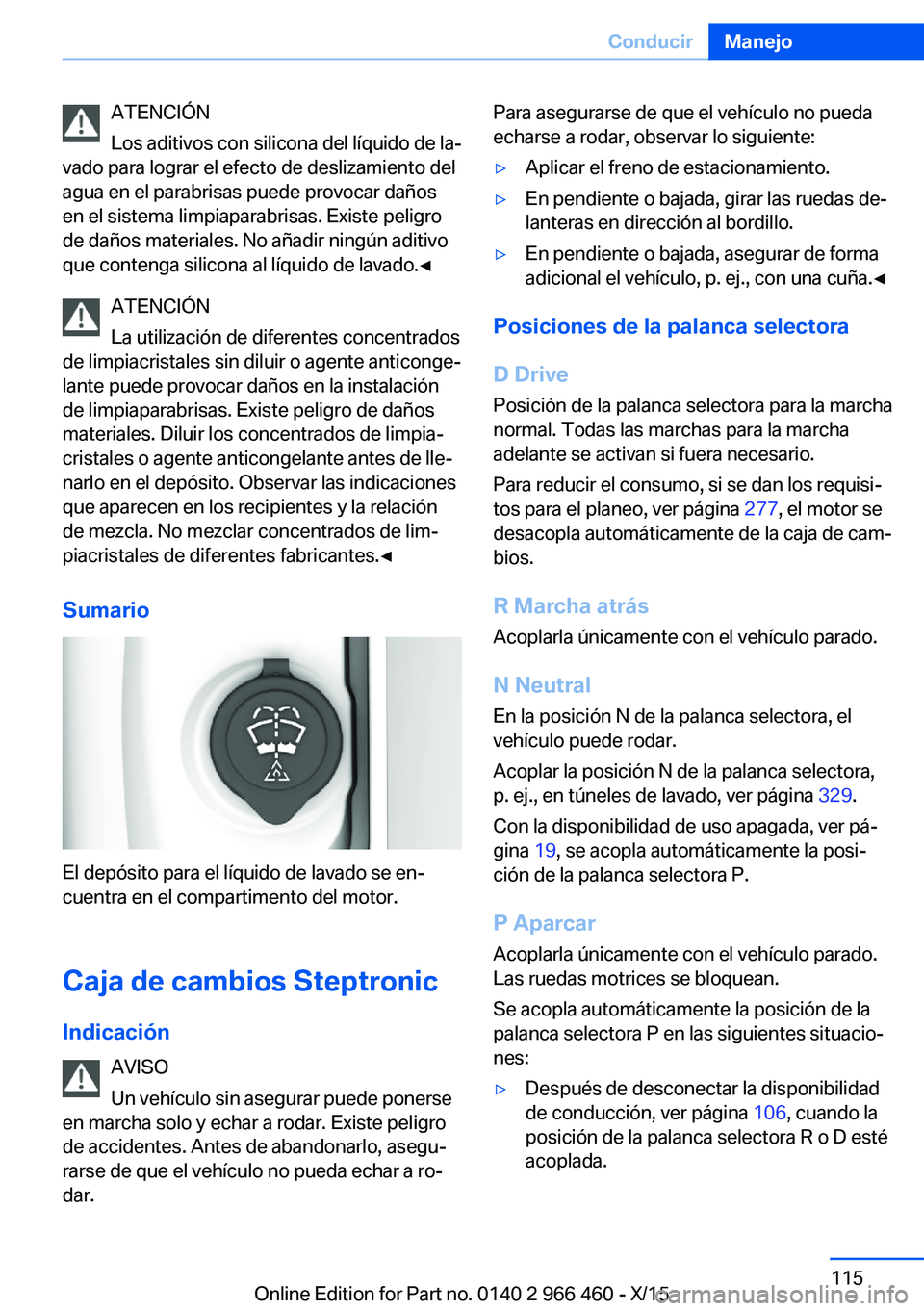 BMW 7 SERIES 2016 Manuales de Empleo (in Spanish) ATENCIÓN
Los aditivos con silicona del líquido de la‐
vado para lograr el efecto de deslizamiento del
agua en el parabrisas puede provocar daños
en el sistema limpiaparabrisas. Existe peligro
de BMW 7 SERIES 2016 Manuales de Empleo (in Spanish) ATENCIÓN
Los aditivos con silicona del líquido de la‐
vado para lograr el efecto de deslizamiento del
agua en el parabrisas puede provocar daños
en el sistema limpiaparabrisas. Existe peligro
de
