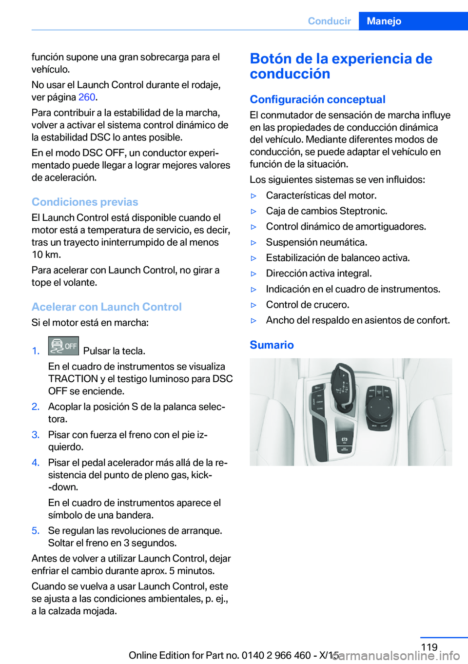 BMW 7 SERIES 2016 Manuales de Empleo (in Spanish) función supone una gran sobrecarga para el
vehículo.
No usar el Launch Control durante el rodaje,
ver página 260.
Para contribuir a la estabilidad de la marcha,
volver a activar el sistema control BMW 7 SERIES 2016 Manuales de Empleo (in Spanish) función supone una gran sobrecarga para el
vehículo.
No usar el Launch Control durante el rodaje,
ver página 260.
Para contribuir a la estabilidad de la marcha,
volver a activar el sistema control