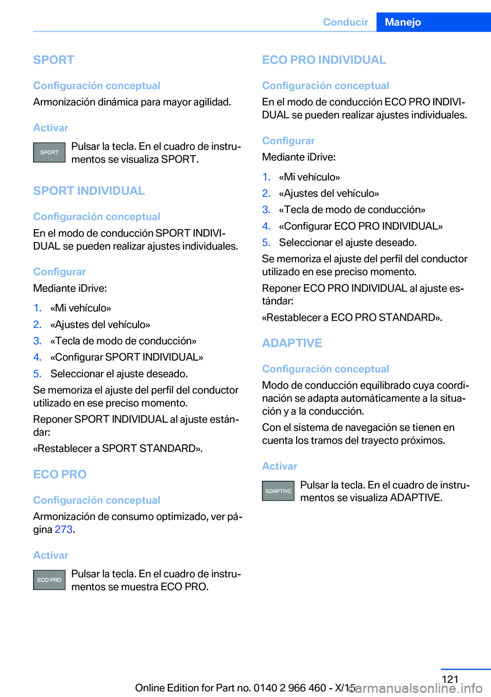 BMW 7 SERIES 2016 Manuales de Empleo (in Spanish) SPORTConfiguración conceptual
Armonización dinámica para mayor agilidad.
Activar Pulsar la tecla. En el cuadro de instru‐
mentos se visualiza SPORT.
SPORT INDIVIDUAL Configuración conceptual
En BMW 7 SERIES 2016 Manuales de Empleo (in Spanish) SPORTConfiguración conceptual
Armonización dinámica para mayor agilidad.
Activar Pulsar la tecla. En el cuadro de instru‐
mentos se visualiza SPORT.
SPORT INDIVIDUAL Configuración conceptual
En