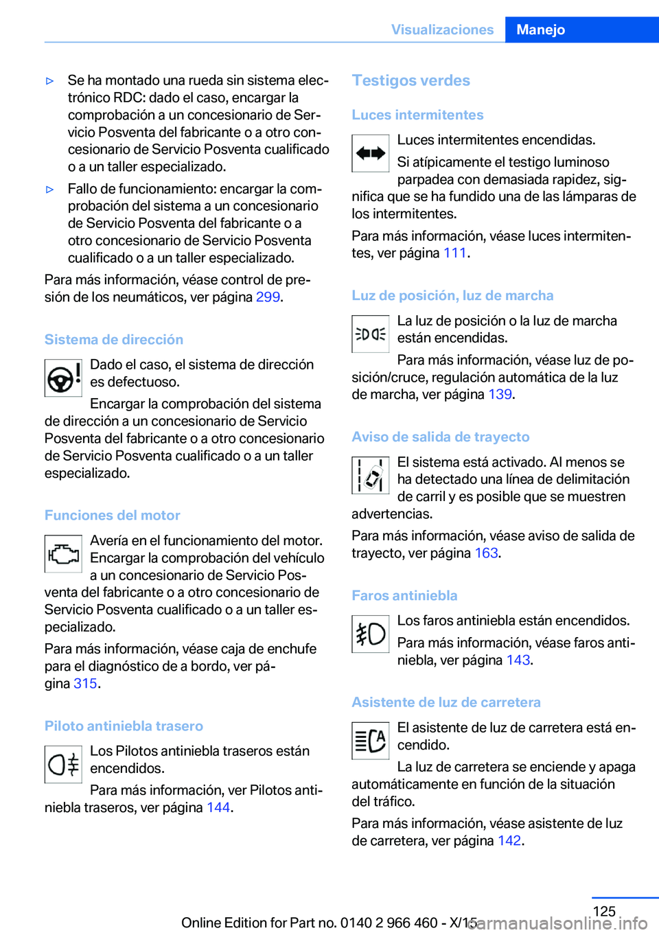 BMW 7 SERIES 2016 Manuales de Empleo (in Spanish) ▷Se ha montado una rueda sin sistema elec‐
trónico RDC: dado el caso, encargar la
comprobación a un concesionario de Ser‐
vicio Posventa del fabricante o a otro con‐
cesionario de Servicio P BMW 7 SERIES 2016 Manuales de Empleo (in Spanish) ▷Se ha montado una rueda sin sistema elec‐
trónico RDC: dado el caso, encargar la
comprobación a un concesionario de Ser‐
vicio Posventa del fabricante o a otro con‐
cesionario de Servicio P