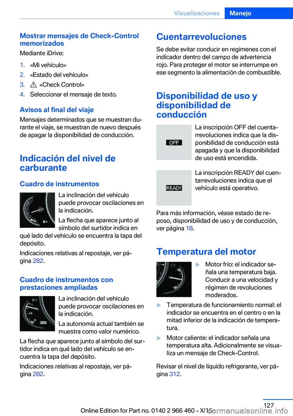 BMW 7 SERIES 2016 Manuales de Empleo (in Spanish) Mostrar mensajes de Check-Control
memorizados
Mediante iDrive:1.«Mi vehículo»2.«Estado del vehículo»3. «Check Control»4.Seleccionar el mensaje de texto.
Avisos al final del viaje Mensajes det BMW 7 SERIES 2016 Manuales de Empleo (in Spanish) Mostrar mensajes de Check-Control
memorizados
Mediante iDrive:1.«Mi vehículo»2.«Estado del vehículo»3. «Check Control»4.Seleccionar el mensaje de texto.
Avisos al final del viaje Mensajes det
