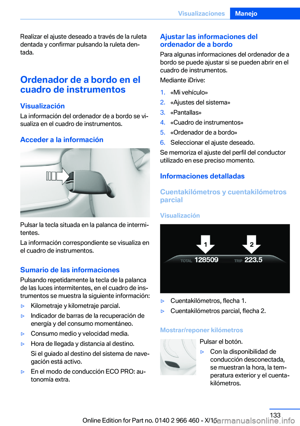 BMW 7 SERIES 2016 Manuales de Empleo (in Spanish) Realizar el ajuste deseado a través de la ruleta
dentada y confirmar pulsando la ruleta den‐
tada.
Ordenador de a bordo en el
cuadro de instrumentos
Visualización
La información del ordenador de BMW 7 SERIES 2016 Manuales de Empleo (in Spanish) Realizar el ajuste deseado a través de la ruleta
dentada y confirmar pulsando la ruleta den‐
tada.
Ordenador de a bordo en el
cuadro de instrumentos
Visualización
La información del ordenador de