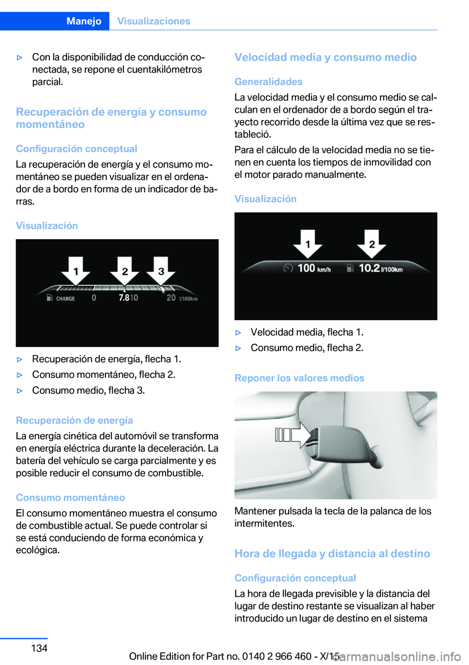 BMW 7 SERIES 2016 Manuales de Empleo (in Spanish) ▷Con la disponibilidad de conducción co‐
nectada, se repone el cuentakilómetros
parcial.
Recuperación de energía y consumo momentáneo
Configuración conceptual
La recuperación de energía y BMW 7 SERIES 2016 Manuales de Empleo (in Spanish) ▷Con la disponibilidad de conducción co‐
nectada, se repone el cuentakilómetros
parcial.
Recuperación de energía y consumo momentáneo
Configuración conceptual
La recuperación de energía y