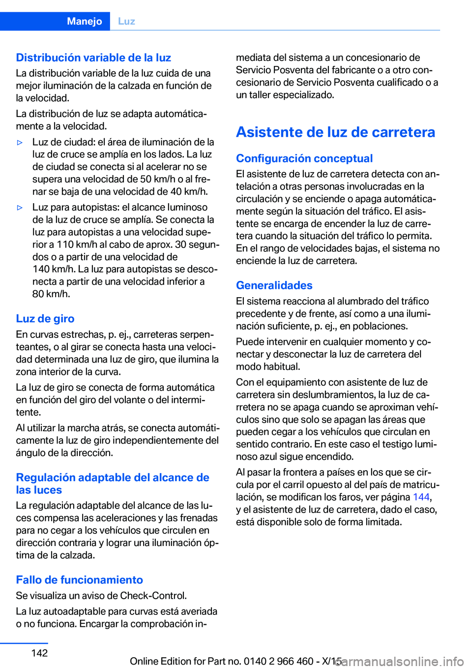 BMW 7 SERIES 2016 Manuales de Empleo (in Spanish) Distribución variable de la luzLa distribución variable de la luz cuida de una
mejor iluminación de la calzada en función de
la velocidad.
La distribución de luz se adapta automática‐
mente a BMW 7 SERIES 2016 Manuales de Empleo (in Spanish) Distribución variable de la luzLa distribución variable de la luz cuida de una
mejor iluminación de la calzada en función de
la velocidad.
La distribución de luz se adapta automática‐
mente a