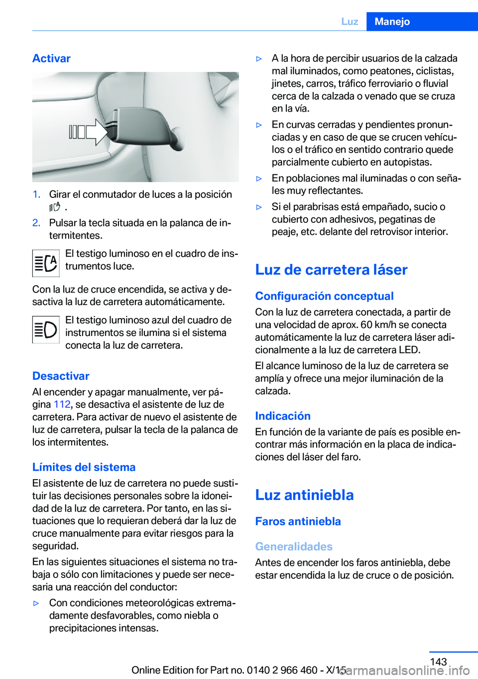 BMW 7 SERIES 2016 Manuales de Empleo (in Spanish) Activar1.Girar el conmutador de luces a la posición
.
2.Pulsar la tecla situada en la palanca de in‐
termitentes.
El testigo luminoso en el cuadro de ins‐
trumentos luce.
Con la luz de cruce e BMW 7 SERIES 2016 Manuales de Empleo (in Spanish) Activar1.Girar el conmutador de luces a la posición
.
2.Pulsar la tecla situada en la palanca de in‐
termitentes.
El testigo luminoso en el cuadro de ins‐
trumentos luce.
Con la luz de cruce e