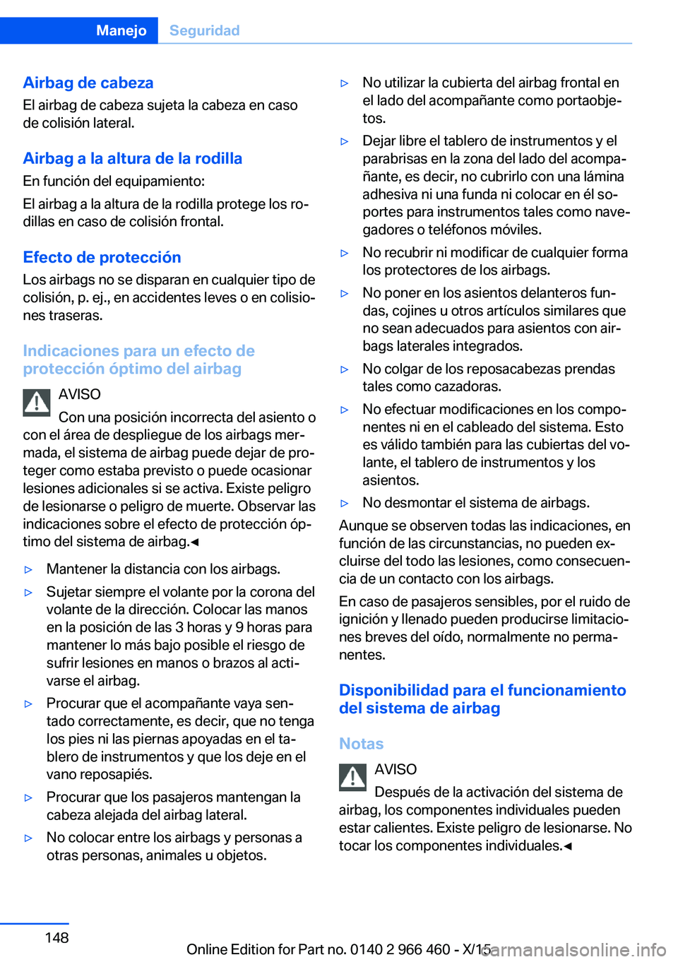 BMW 7 SERIES 2016 Manuales de Empleo (in Spanish) Airbag de cabezaEl airbag de cabeza sujeta la cabeza en caso
de colisión lateral.
Airbag a la altura de la rodilla En función del equipamiento:
El airbag a la altura de la rodilla protege los ro‐
BMW 7 SERIES 2016 Manuales de Empleo (in Spanish) Airbag de cabezaEl airbag de cabeza sujeta la cabeza en caso
de colisión lateral.
Airbag a la altura de la rodilla En función del equipamiento:
El airbag a la altura de la rodilla protege los ro‐