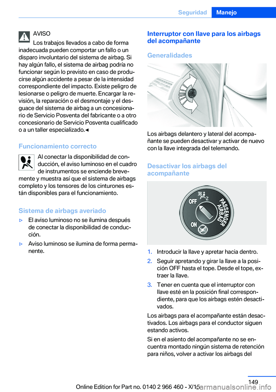 BMW 7 SERIES 2016 Manuales de Empleo (in Spanish) AVISO
Los trabajos llevados a cabo de forma
inadecuada pueden comportar un fallo o un
disparo involuntario del sistema de airbag. Si
hay algún fallo, el sistema de airbag podría no
funcionar según BMW 7 SERIES 2016 Manuales de Empleo (in Spanish) AVISO
Los trabajos llevados a cabo de forma
inadecuada pueden comportar un fallo o un
disparo involuntario del sistema de airbag. Si
hay algún fallo, el sistema de airbag podría no
funcionar según