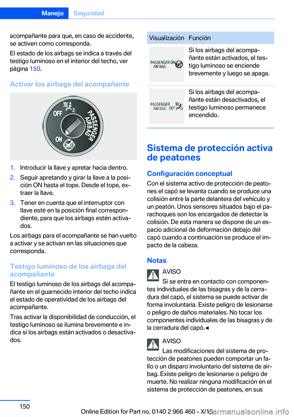 BMW 7 SERIES 2016 Manuales de Empleo (in Spanish) acompañante para que, en caso de accidente,
se activen como corresponda.
El estado de los airbags se indica a través del
testigo luminoso en el interior del techo, ver
página 150.
Activar los airb BMW 7 SERIES 2016 Manuales de Empleo (in Spanish) acompañante para que, en caso de accidente,
se activen como corresponda.
El estado de los airbags se indica a través del
testigo luminoso en el interior del techo, ver
página 150.
Activar los airb