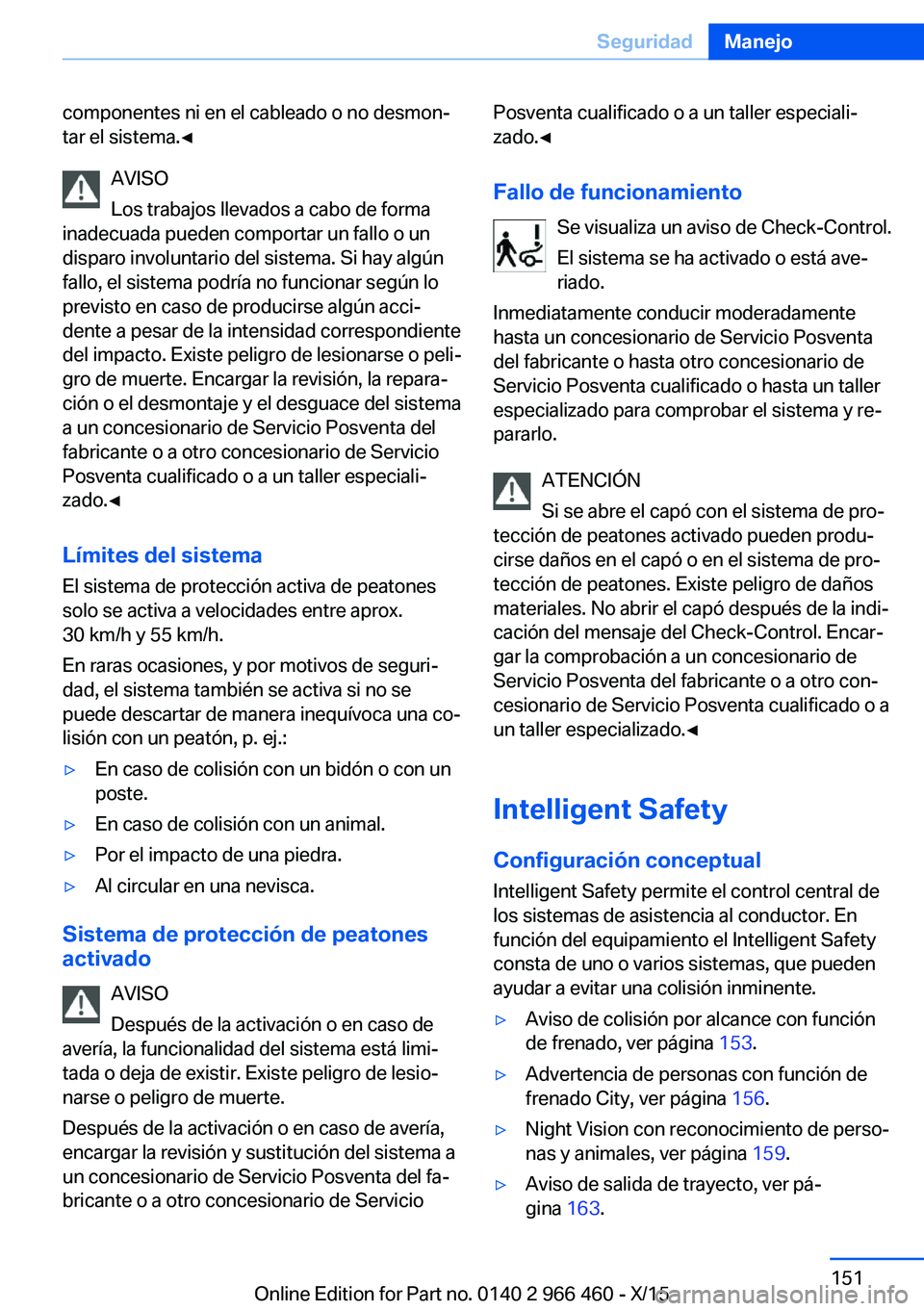 BMW 7 SERIES 2016 Manuales de Empleo (in Spanish) componentes ni en el cableado o no desmon‐
tar el sistema.◀
AVISO
Los trabajos llevados a cabo de forma
inadecuada pueden comportar un fallo o un
disparo involuntario del sistema. Si hay algún
fa BMW 7 SERIES 2016 Manuales de Empleo (in Spanish) componentes ni en el cableado o no desmon‐
tar el sistema.◀
AVISO
Los trabajos llevados a cabo de forma
inadecuada pueden comportar un fallo o un
disparo involuntario del sistema. Si hay algún
fa