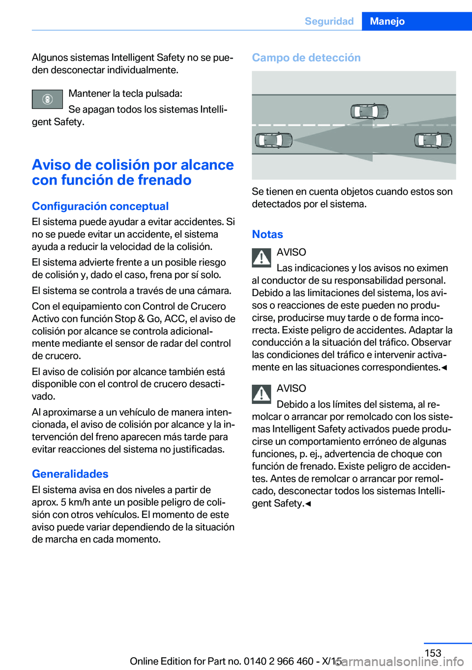 BMW 7 SERIES 2016 Manuales de Empleo (in Spanish) Algunos sistemas Intelligent Safety no se pue‐
den desconectar individualmente.
Mantener la tecla pulsada:
Se apagan todos los sistemas Intelli‐
gent Safety.
Aviso de colisión por alcance
con fun BMW 7 SERIES 2016 Manuales de Empleo (in Spanish) Algunos sistemas Intelligent Safety no se pue‐
den desconectar individualmente.
Mantener la tecla pulsada:
Se apagan todos los sistemas Intelli‐
gent Safety.
Aviso de colisión por alcance
con fun