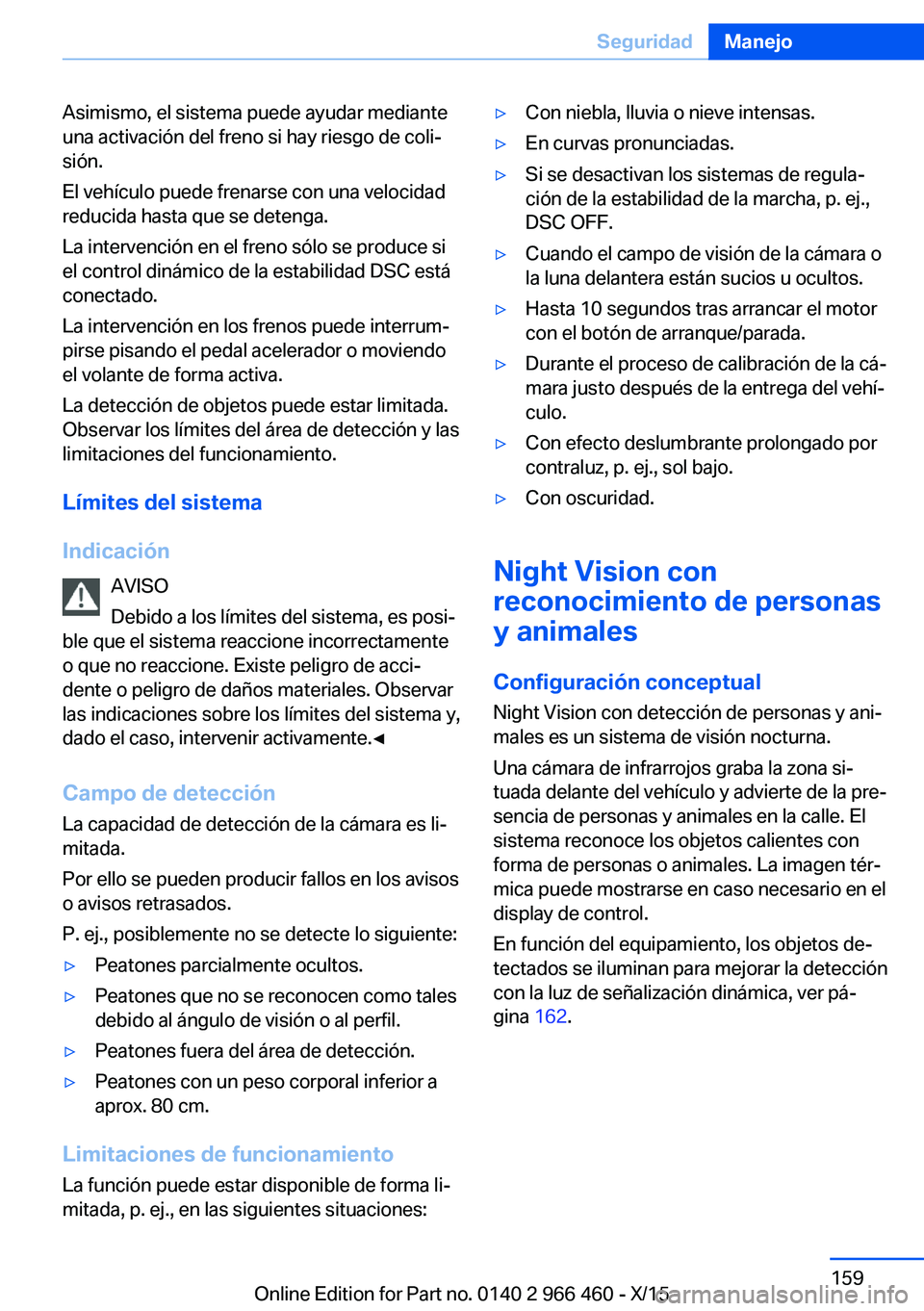 BMW 7 SERIES 2016 Manuales de Empleo (in Spanish) Asimismo, el sistema puede ayudar mediante
una activación del freno si hay riesgo de coli‐
sión.
El vehículo puede frenarse con una velocidad
reducida hasta que se detenga.
La intervención en el BMW 7 SERIES 2016 Manuales de Empleo (in Spanish) Asimismo, el sistema puede ayudar mediante
una activación del freno si hay riesgo de coli‐
sión.
El vehículo puede frenarse con una velocidad
reducida hasta que se detenga.
La intervención en el