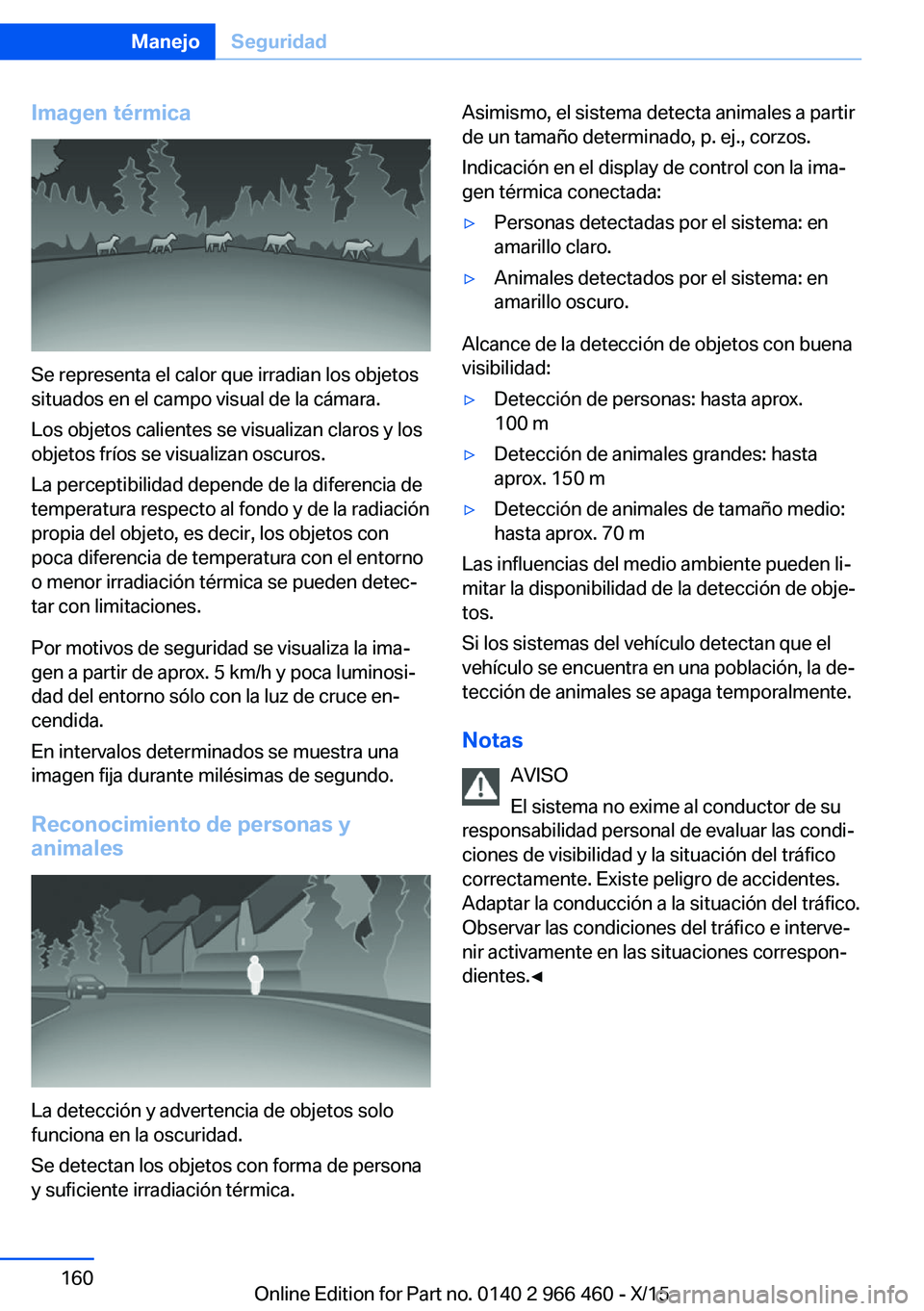 BMW 7 SERIES 2016 Manuales de Empleo (in Spanish) Imagen térmica
Se representa el calor que irradian los objetos
situados en el campo visual de la cámara.
Los objetos calientes se visualizan claros y los
objetos fríos se visualizan oscuros.
La per BMW 7 SERIES 2016 Manuales de Empleo (in Spanish) Imagen térmica
Se representa el calor que irradian los objetos
situados en el campo visual de la cámara.
Los objetos calientes se visualizan claros y los
objetos fríos se visualizan oscuros.
La per