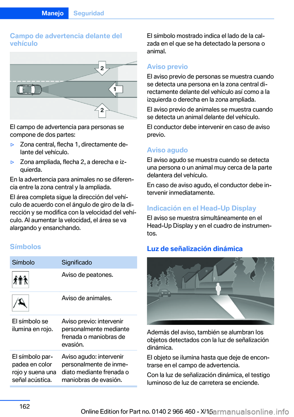BMW 7 SERIES 2016 Manuales de Empleo (in Spanish) Campo de advertencia delante del
vehículo
El campo de advertencia para personas se
compone de dos partes:
▷Zona central, flecha 1, directamente de‐
lante del vehículo.▷Zona ampliada, flecha 2, BMW 7 SERIES 2016 Manuales de Empleo (in Spanish) Campo de advertencia delante del
vehículo
El campo de advertencia para personas se
compone de dos partes:
▷Zona central, flecha 1, directamente de‐
lante del vehículo.▷Zona ampliada, flecha 2,