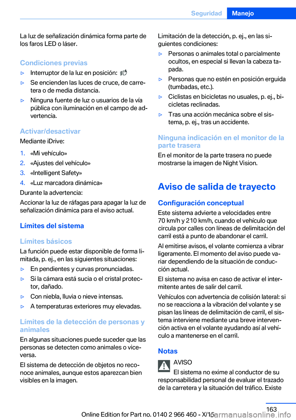 BMW 7 SERIES 2016 Manuales de Empleo (in Spanish) La luz de señalización dinámica forma parte de
los faros LED o láser.
Condiciones previas▷Interruptor de la luz en posición: ▷Se encienden las luces de cruce, de carre‐
tera o de media di BMW 7 SERIES 2016 Manuales de Empleo (in Spanish) La luz de señalización dinámica forma parte de
los faros LED o láser.
Condiciones previas▷Interruptor de la luz en posición: ▷Se encienden las luces de cruce, de carre‐
tera o de media di