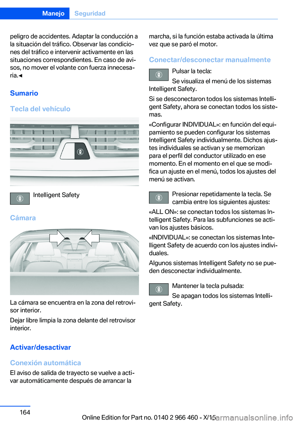 BMW 7 SERIES 2016 Manuales de Empleo (in Spanish) peligro de accidentes. Adaptar la conducción a
la situación del tráfico. Observar las condicio‐
nes del tráfico e intervenir activamente en las
situaciones correspondientes. En caso de avi‐
so BMW 7 SERIES 2016 Manuales de Empleo (in Spanish) peligro de accidentes. Adaptar la conducción a
la situación del tráfico. Observar las condicio‐
nes del tráfico e intervenir activamente en las
situaciones correspondientes. En caso de avi‐
so